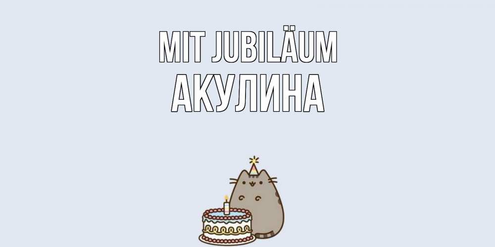 Открытка на каждый день с именем, Акулина Mit Jubiläum кот, торт Прикольная открытка с пожеланием онлайн скачать бесплатно 