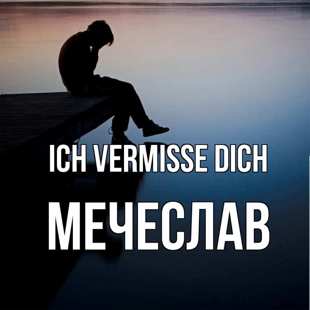 Открытка на каждый день с именем, Мечеслав Ich vermisse dich печаль Прикольная открытка с пожеланием онлайн скачать бесплатно 