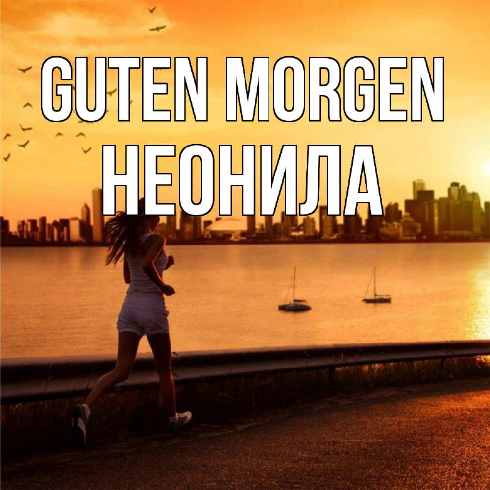 Открытка на каждый день с именем, Неонила Guten Morgen девушка бежит Прикольная открытка с пожеланием онлайн скачать бесплатно 