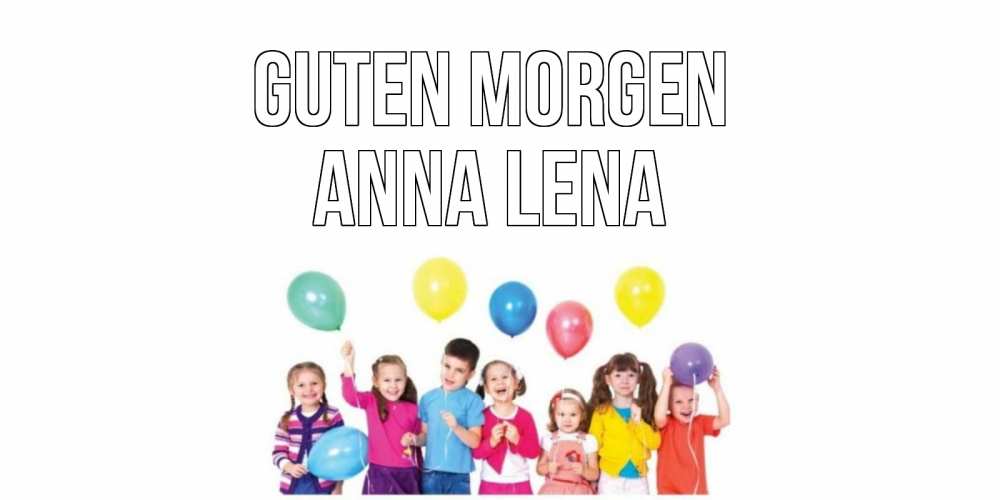 Открытка на каждый день с именем, Anna-Lena Guten Morgen веселье Прикольная открытка с пожеланием онлайн скачать бесплатно 