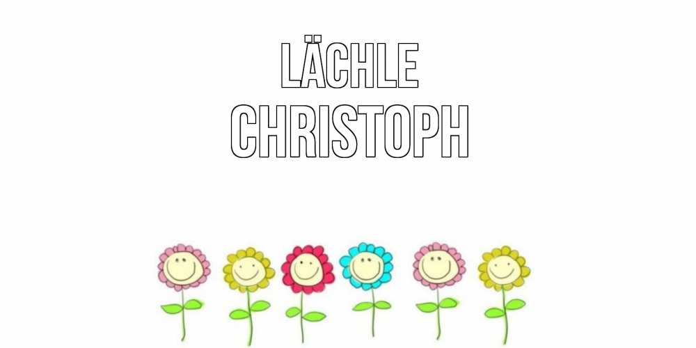 Открытка на каждый день с именем, Christoph Lächle улыбка, цветы Прикольная открытка с пожеланием онлайн скачать бесплатно 