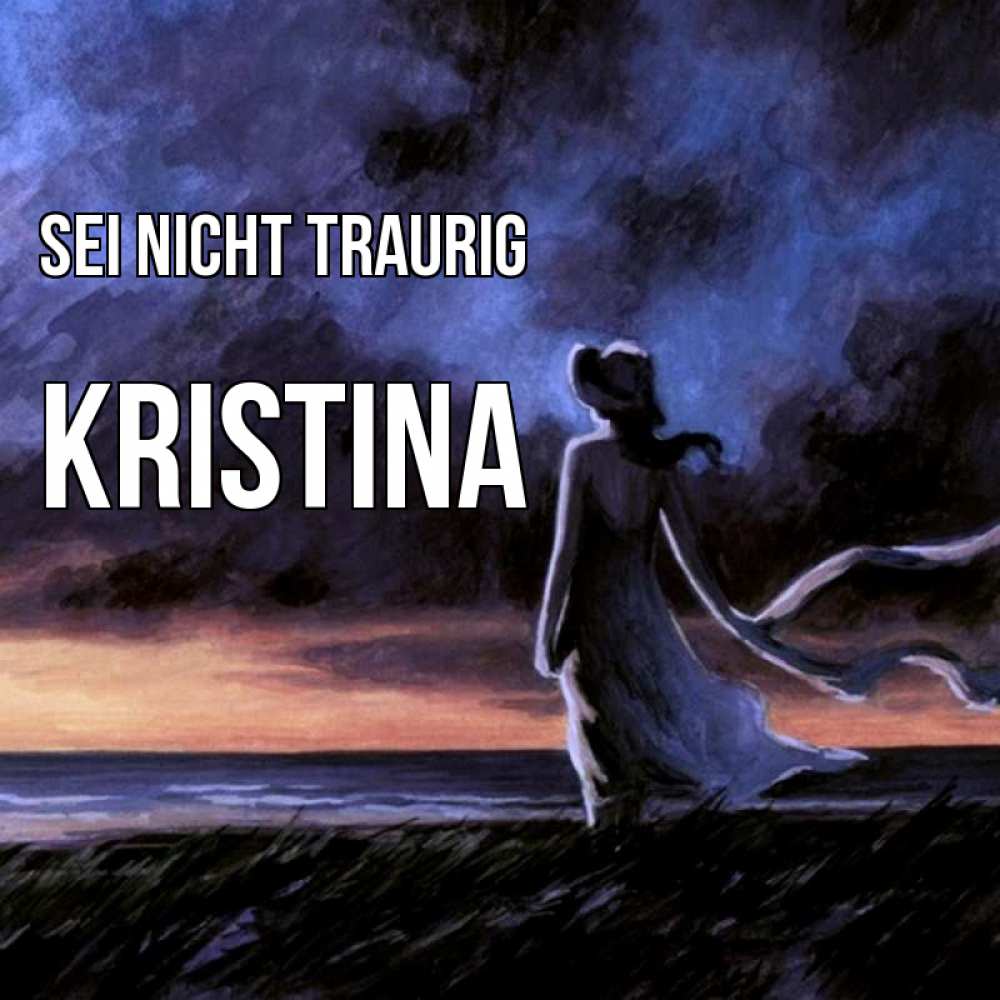 Открытка на каждый день с именем, Kristina Sei nicht traurig картина Прикольная открытка с пожеланием онлайн скачать бесплатно 
