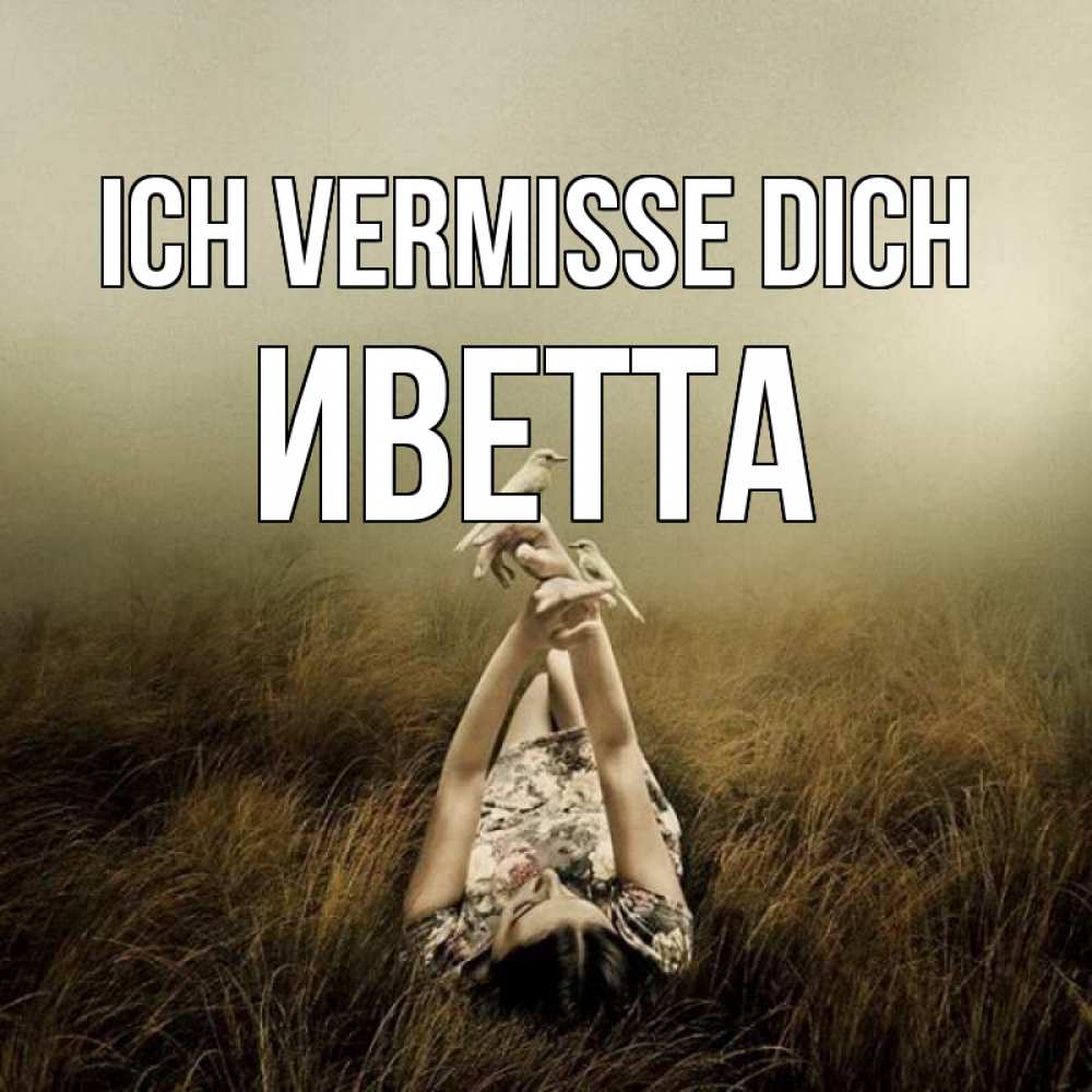 Открытка на каждый день с именем, Иветта Ich vermisse dich девушка с голубями Прикольная открытка с пожеланием онлайн скачать бесплатно 