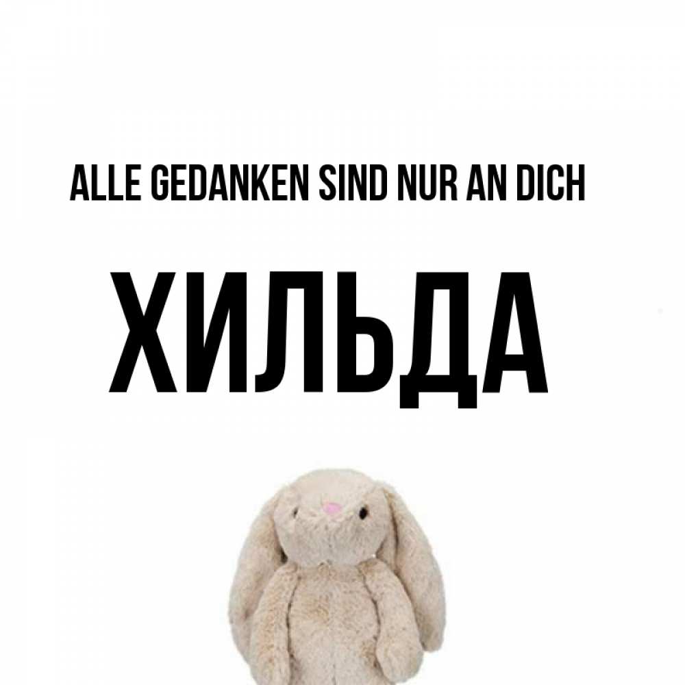 Открытка на каждый день с именем, Хильда Alle Gedanken sind nur an dich открытки с текстами и подписями Прикольная открытка с пожеланием онлайн скачать бесплатно 