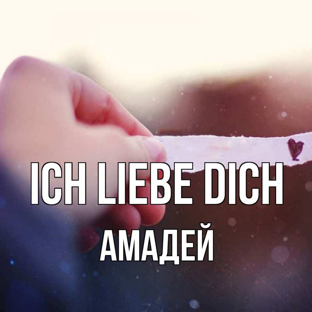 Открытка на каждый день с именем, Амадей Ich liebe dich для тебя Прикольная открытка с пожеланием онлайн скачать бесплатно 