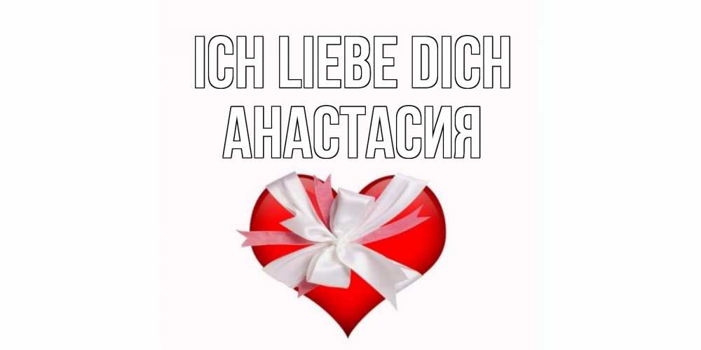 Открытка на каждый день с именем, Анастасия Ich liebe dich сердце, ленты, бантик Прикольная открытка с пожеланием онлайн скачать бесплатно 