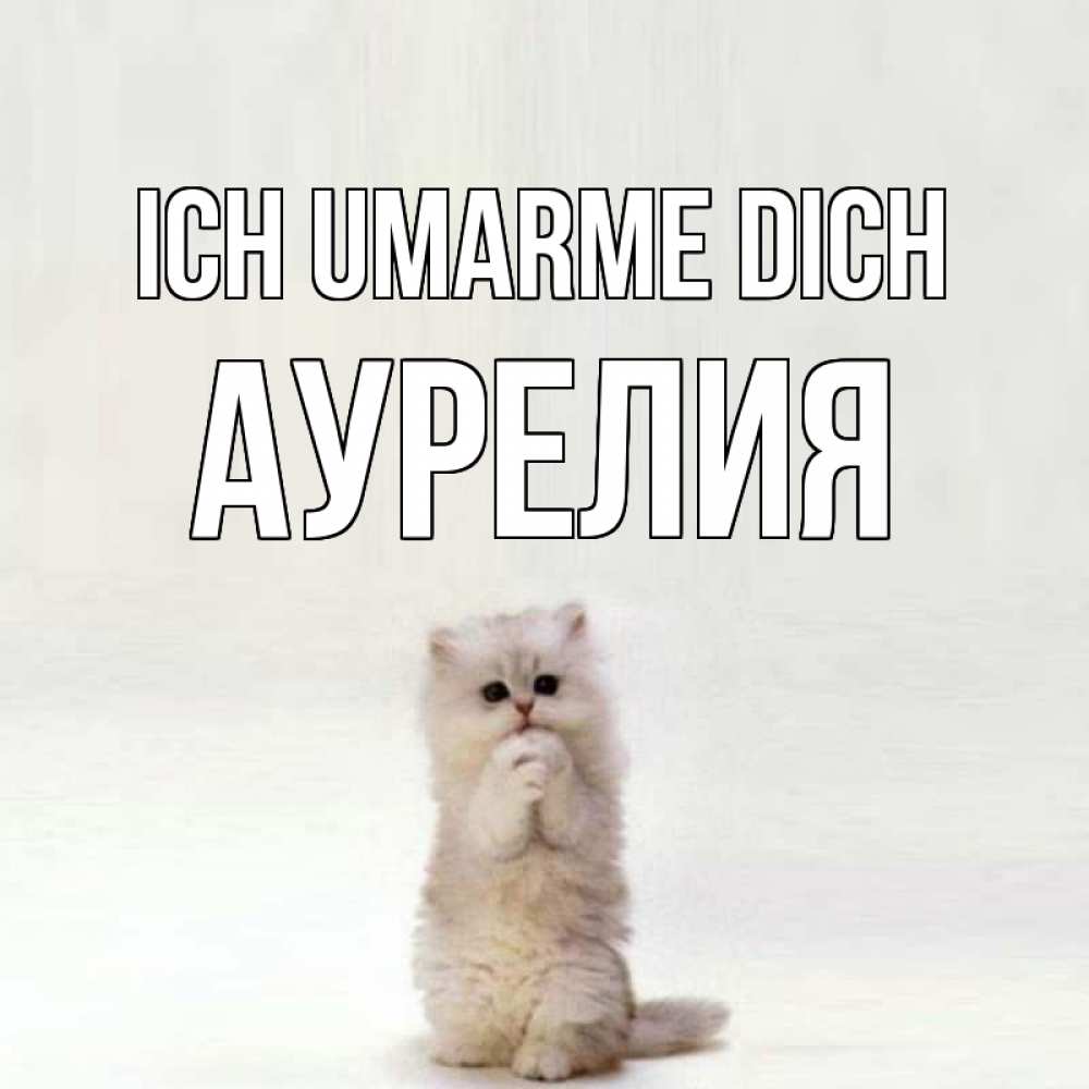 Открытка на каждый день с именем, Аурелия Ich umarme dich открытки с креативными подписями Прикольная открытка с пожеланием онлайн скачать бесплатно 