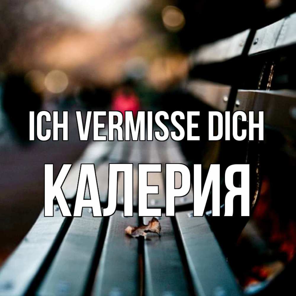Открытка на каждый день с именем, Калерия Ich vermisse dich приходи скорее Прикольная открытка с пожеланием онлайн скачать бесплатно 