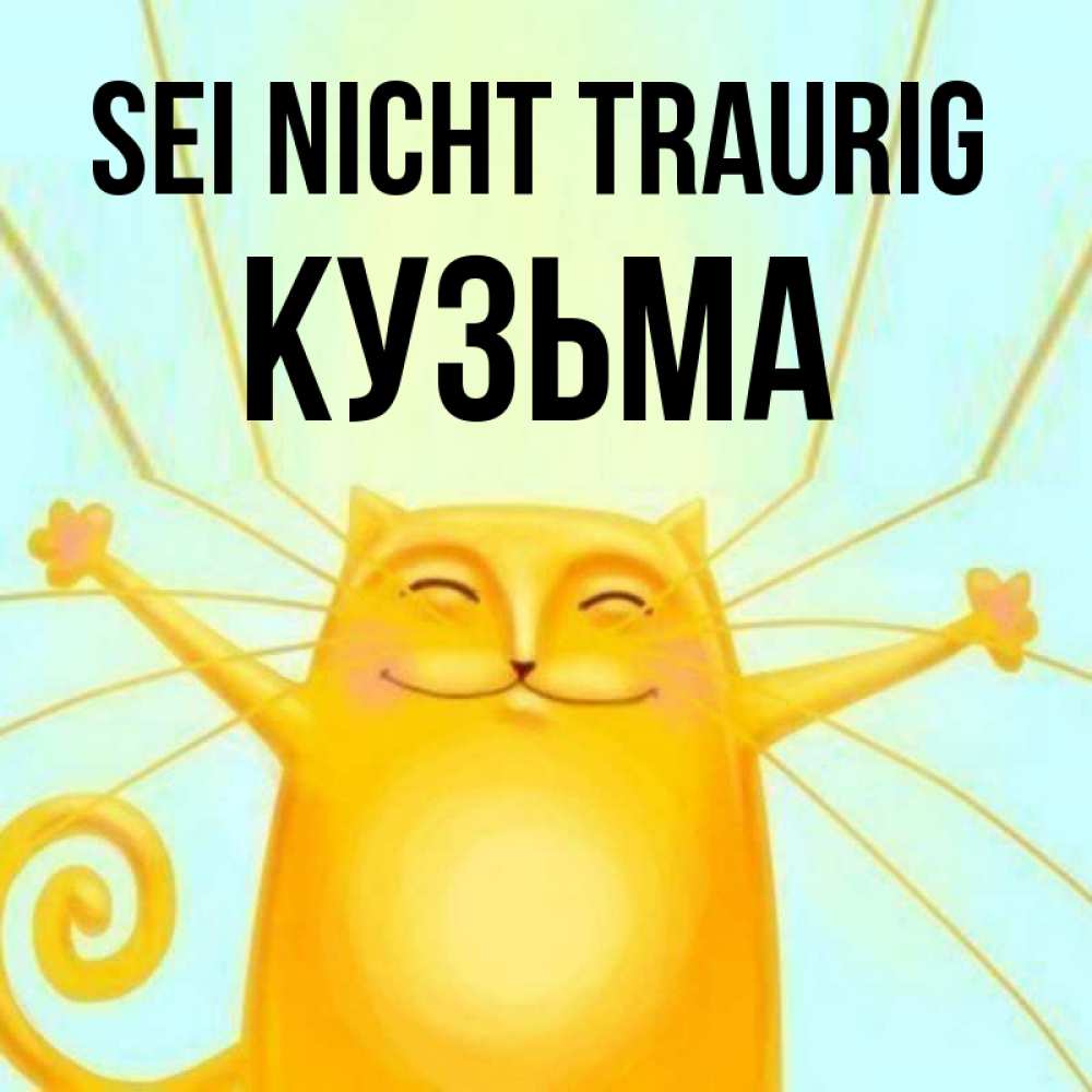 Открытка на каждый день с именем, Кузьма Sei nicht traurig обнимашки усатые Прикольная открытка с пожеланием онлайн скачать бесплатно 