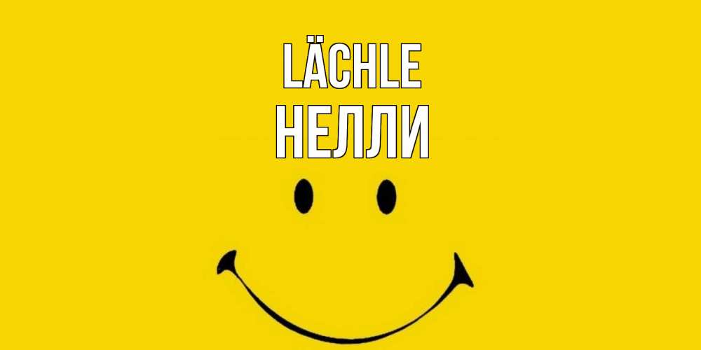 Открытка на каждый день с именем, Нелли Lächle радость и улыбка Прикольная открытка с пожеланием онлайн скачать бесплатно 