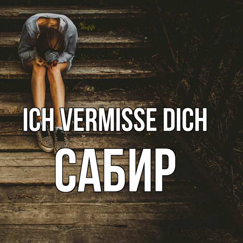 Открытка на каждый день с именем, Сабир Ich vermisse dich грущу Прикольная открытка с пожеланием онлайн скачать бесплатно 