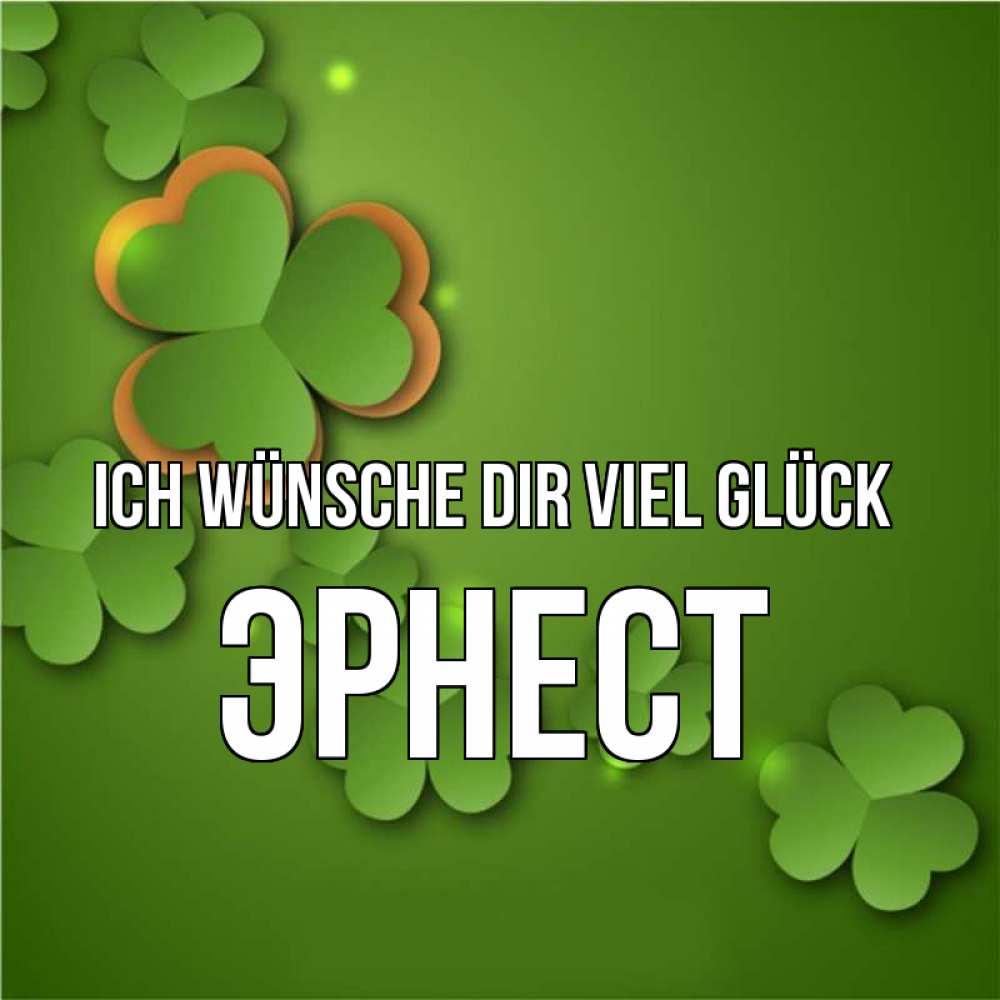 Открытка на каждый день с именем, Эрнест Ich wünsche dir viel Glück много трехлистных листочков клевера Прикольная открытка с пожеланием онлайн скачать бесплатно 