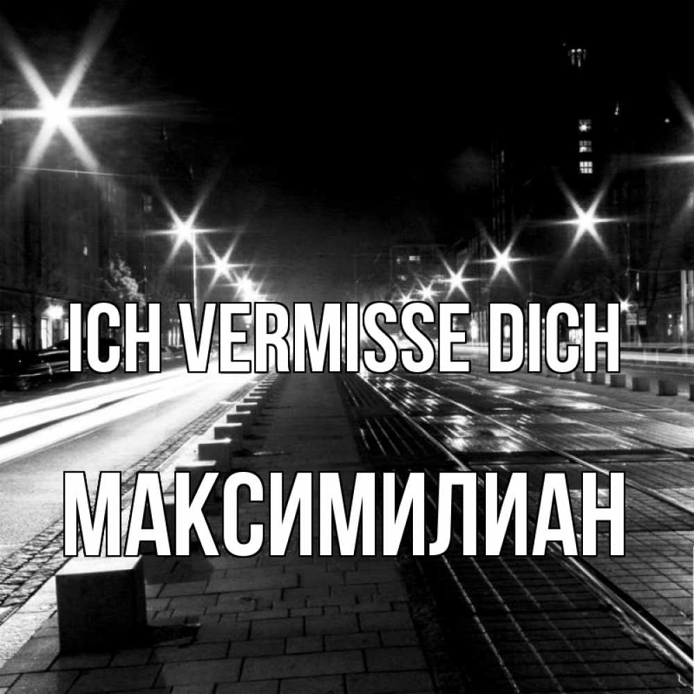 Открытка на каждый день с именем, Максимилиан Ich vermisse dich проспект Прикольная открытка с пожеланием онлайн скачать бесплатно 