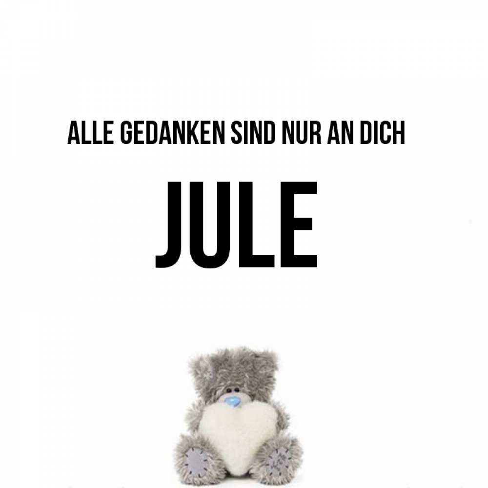 Открытка на каждый день с именем, Jule Alle Gedanken sind nur an dich тедди с сердечком для любимой Прикольная открытка с пожеланием онлайн скачать бесплатно 