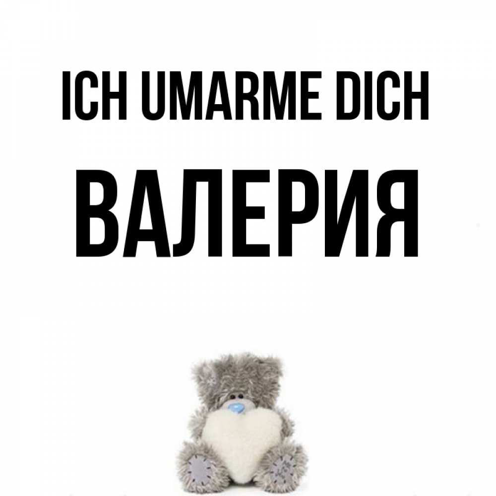Открытка на каждый день с именем, Валерия Ich umarme dich медвежонок с сердечком белого цвета Прикольная открытка с пожеланием онлайн скачать бесплатно 