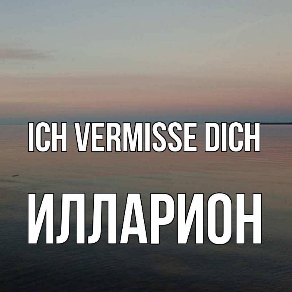 Открытка на каждый день с именем, Илларион Ich vermisse dich пусто Прикольная открытка с пожеланием онлайн скачать бесплатно 
