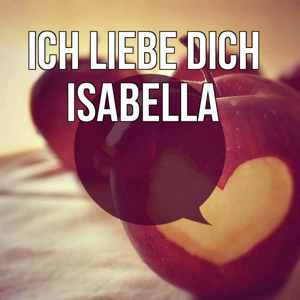 Открытка на каждый день с именем, Isabella Ich liebe dich вырезалки из яблок Прикольная открытка с пожеланием онлайн скачать бесплатно 