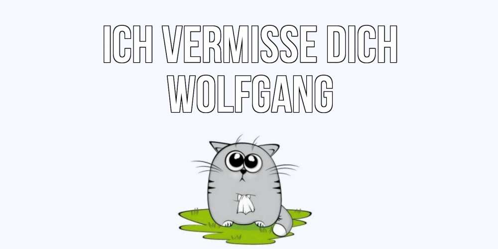 Открытка на каждый день с именем, Wolfgang Ich vermisse dich открытки с котиками я по тебе скучаю с именем Прикольная открытка с пожеланием онлайн скачать бесплатно 