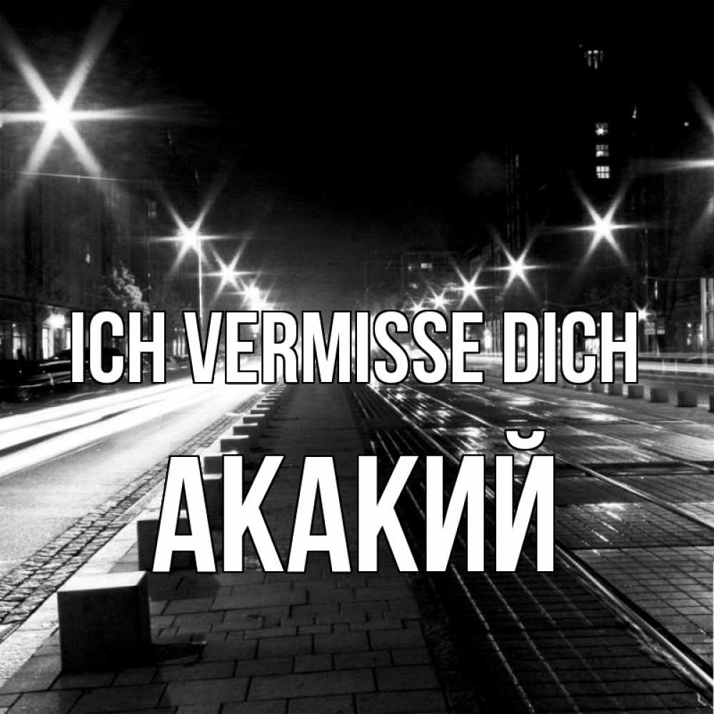 Открытка на каждый день с именем, Акакий Ich vermisse dich проспект Прикольная открытка с пожеланием онлайн скачать бесплатно 