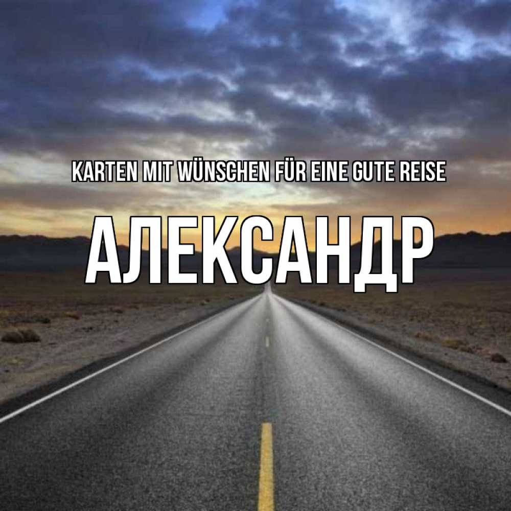 Открытка на каждый день с именем, Александр Karten mit Wünschen für eine gute Reise горы на горизонте Прикольная открытка с пожеланием онлайн скачать бесплатно 