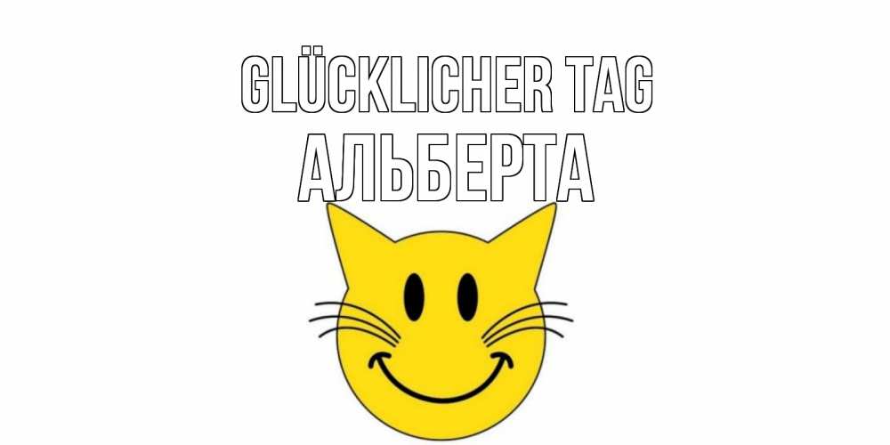 Открытка на каждый день с именем, Альберта Glücklicher Tag открытка с котом Прикольная открытка с пожеланием онлайн скачать бесплатно 