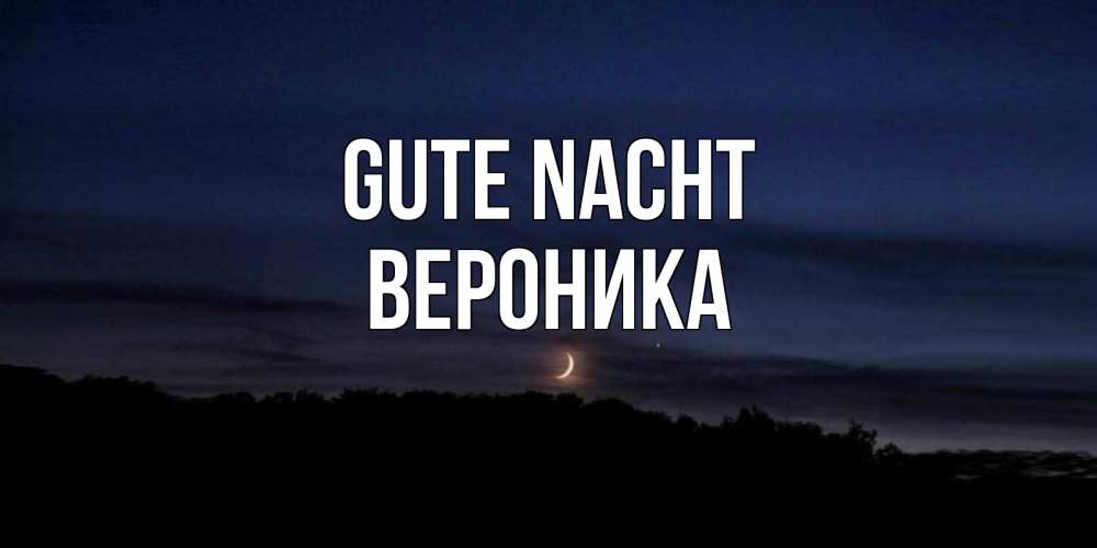 Открытка на каждый день с именем, Вероника Gute Nacht месяц Прикольная открытка с пожеланием онлайн скачать бесплатно 