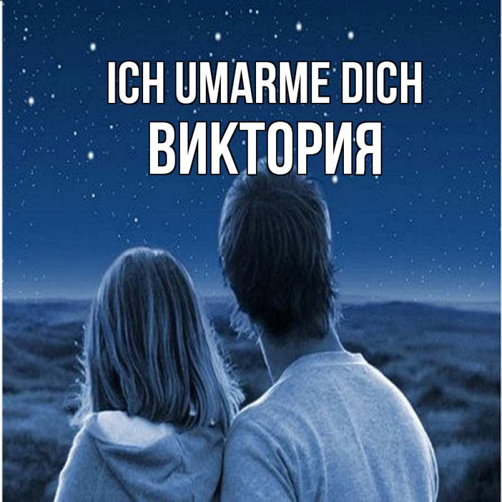 Открытка на каждый день с именем, Виктория Ich umarme dich парень с девушкой смотрят на звезды Прикольная открытка с пожеланием онлайн скачать бесплатно 