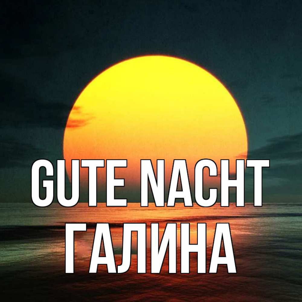 Открытка на каждый день с именем, Галина Gute Nacht огромный диск солнц Прикольная открытка с пожеланием онлайн скачать бесплатно 