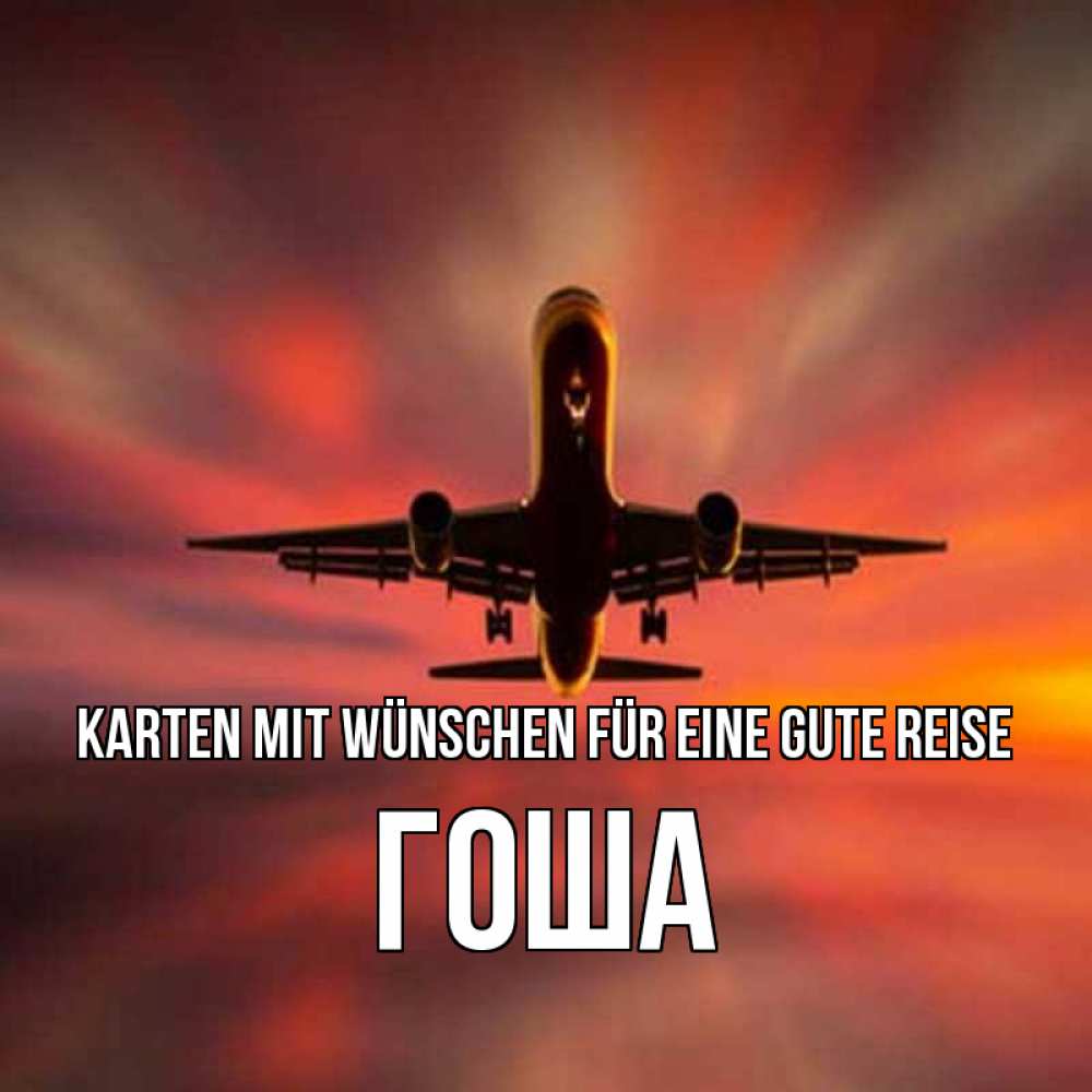 Открытка на каждый день с именем, Гоша Karten mit Wünschen für eine gute Reise самолет набирает высоту Прикольная открытка с пожеланием онлайн скачать бесплатно 