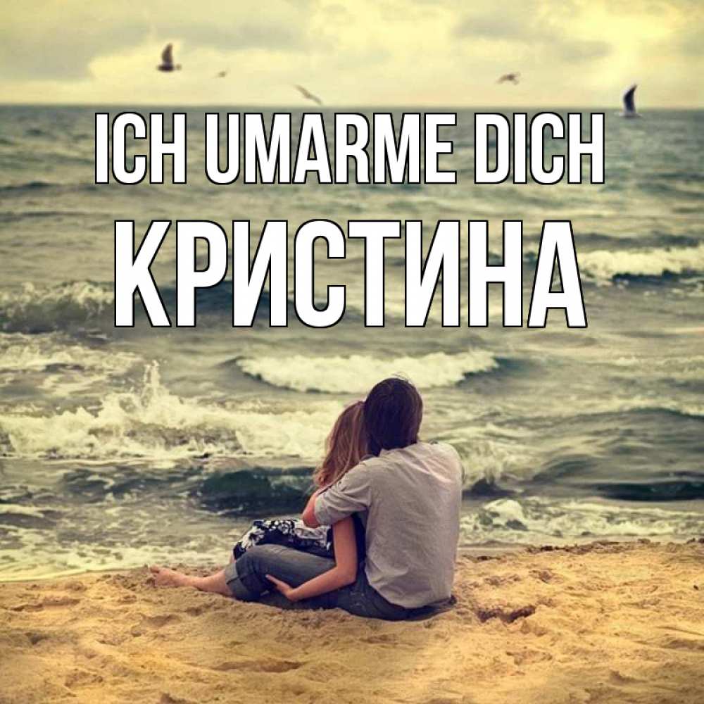 Открытка на каждый день с именем, Кристина Ich umarme dich возлюбленные на песочке Прикольная открытка с пожеланием онлайн скачать бесплатно 