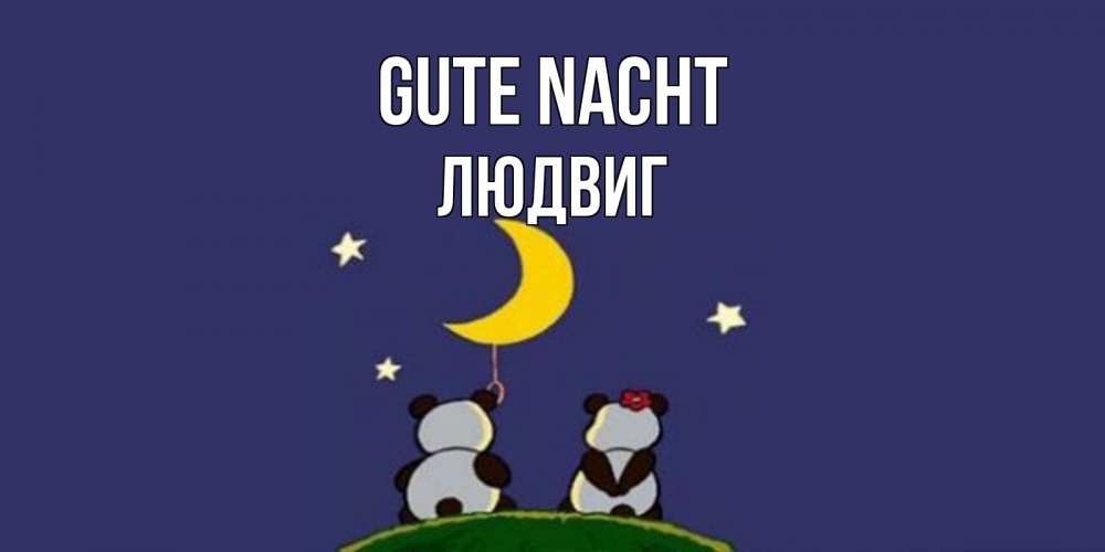 Открытка на каждый день с именем, Людвиг Gute Nacht открытка с пожеланиями хорошо выспаться Прикольная открытка с пожеланием онлайн скачать бесплатно 