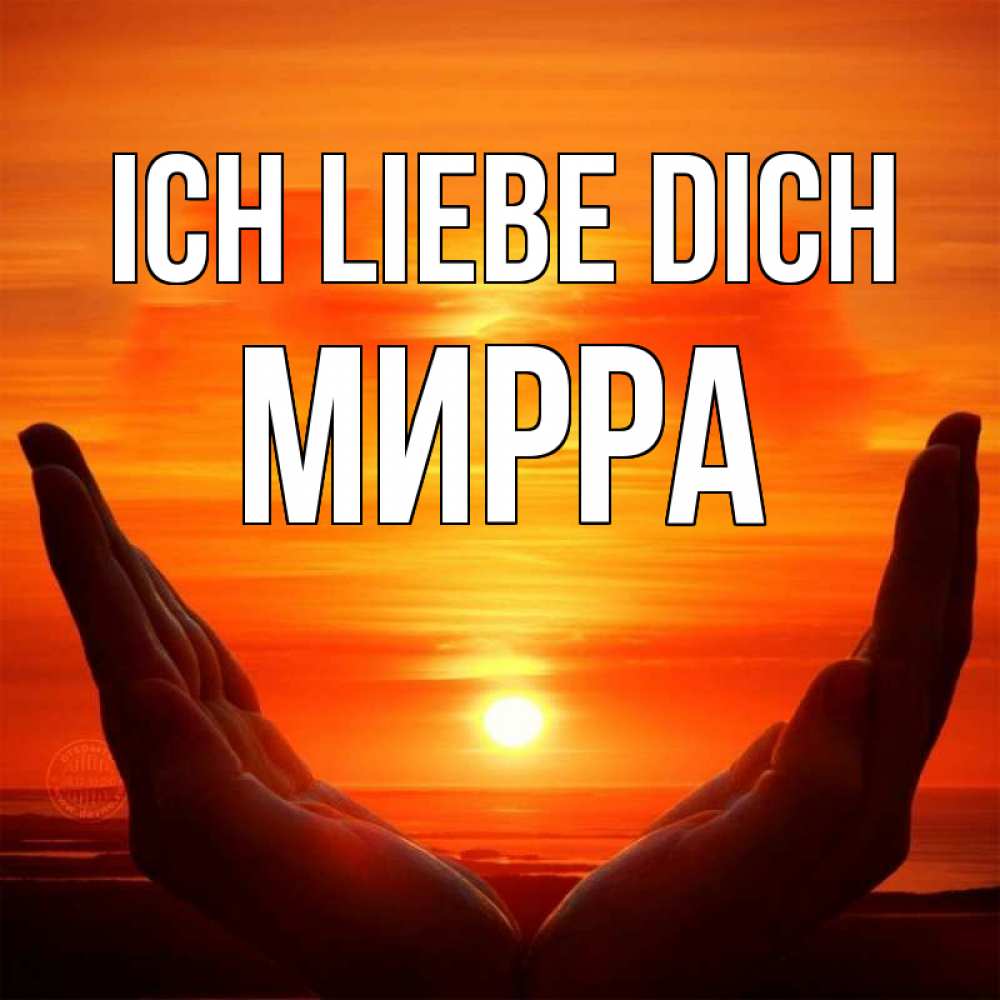 Открытка на каждый день с именем, Мирра Ich liebe dich в руках Прикольная открытка с пожеланием онлайн скачать бесплатно 