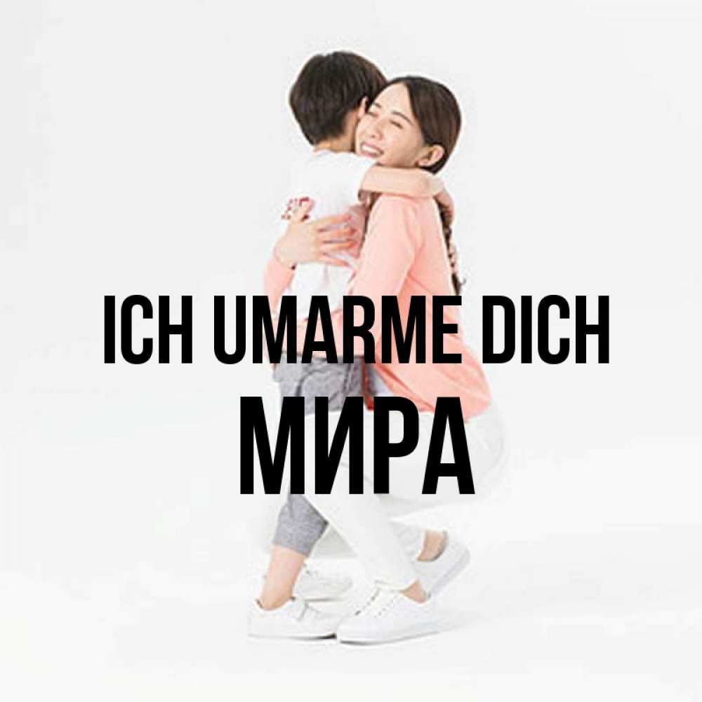 Открытка на каждый день с именем, Мира Ich umarme dich соскучилась по сыну Прикольная открытка с пожеланием онлайн скачать бесплатно 