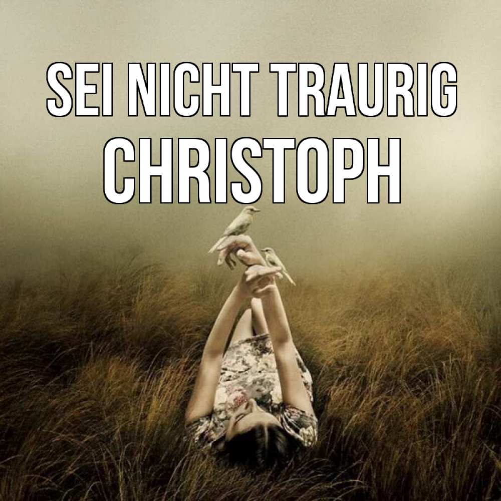 Открытка на каждый день с именем, Christoph Sei nicht traurig поле и туман Прикольная открытка с пожеланием онлайн скачать бесплатно 
