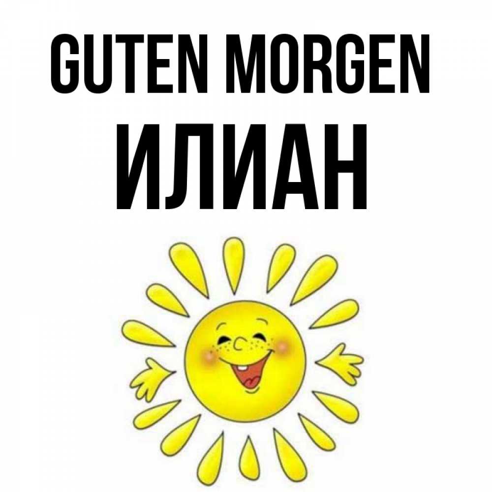Открытка на каждый день с именем, Илиан Guten Morgen улыбка Прикольная открытка с пожеланием онлайн скачать бесплатно 