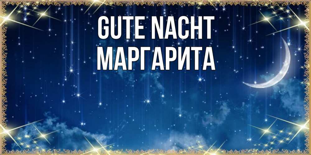 Открытка на каждый день с именем, Маргарита Gute Nacht звездопад и месяц на открытках ко сну Прикольная открытка с пожеланием онлайн скачать бесплатно 