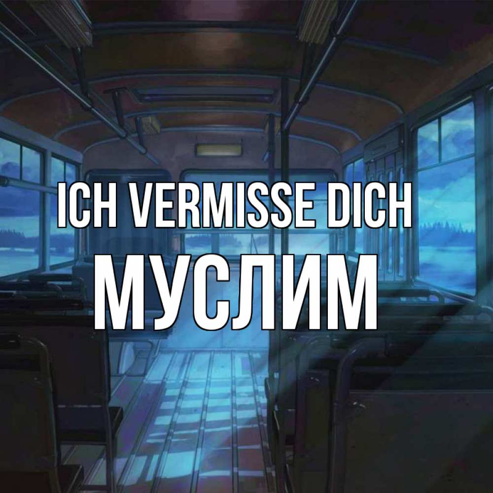 Открытка на каждый день с именем, Муслим Ich vermisse dich тоска Прикольная открытка с пожеланием онлайн скачать бесплатно 
