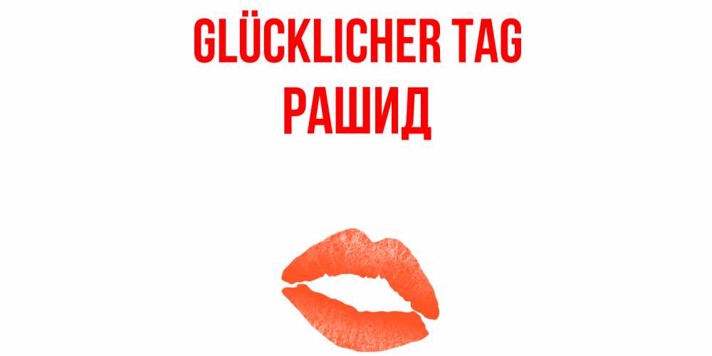 Открытка на каждый день с именем, Рашид Glücklicher Tag удачного дня с поцелуем Прикольная открытка с пожеланием онлайн скачать бесплатно 
