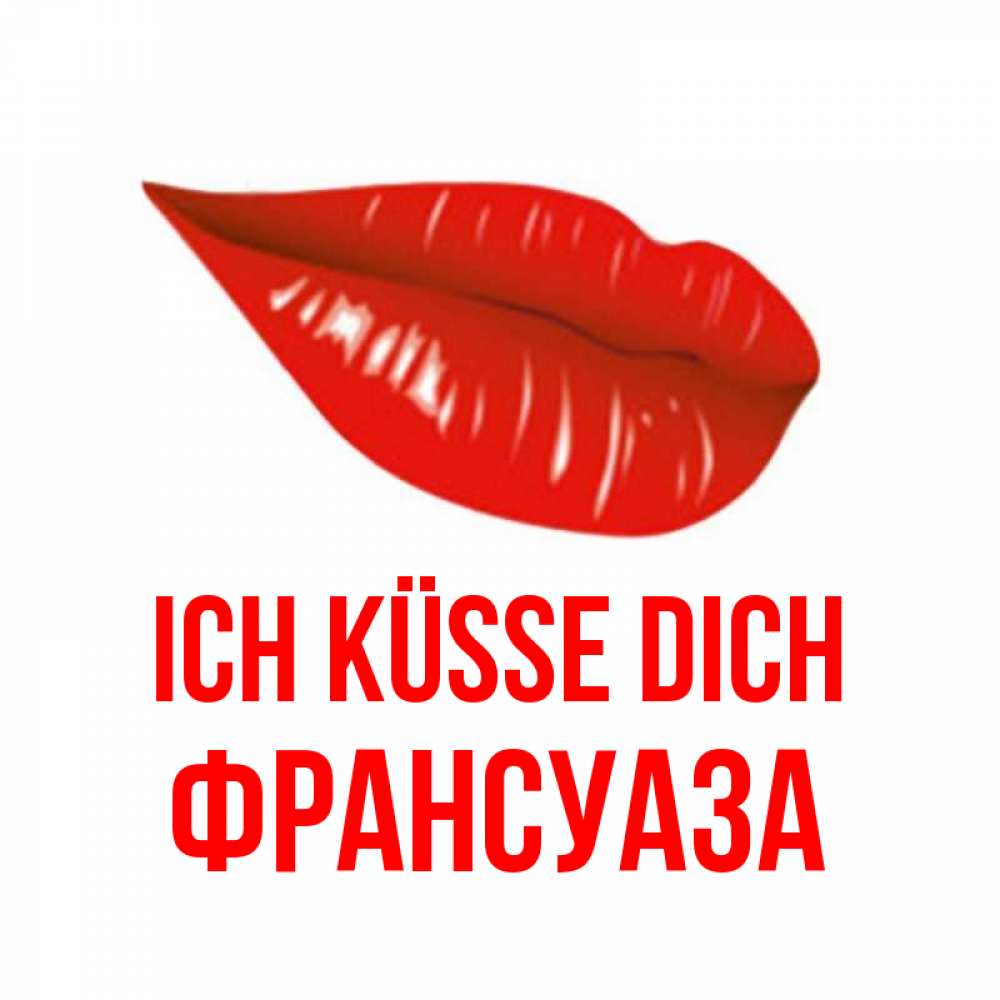 Открытка на каждый день с именем, Франсуаза Ich küsse dich губы на открытке Прикольная открытка с пожеланием онлайн скачать бесплатно 