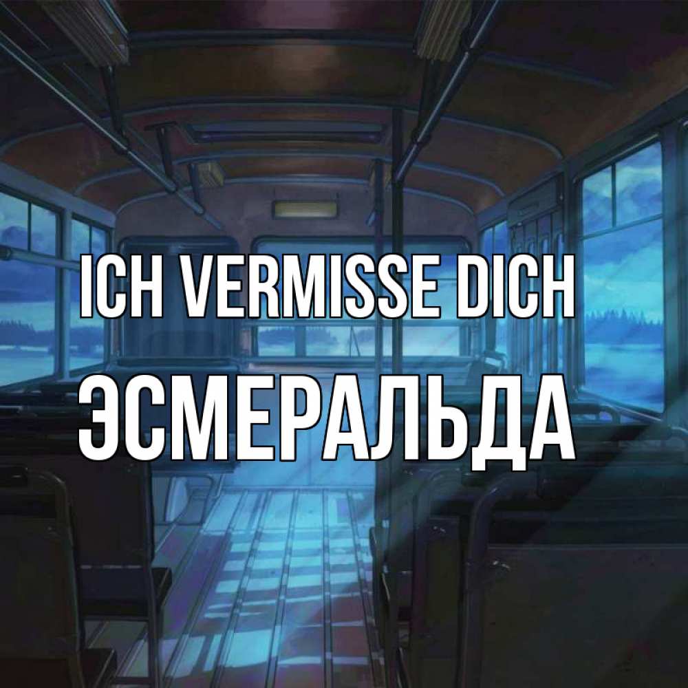 Открытка на каждый день с именем, Эсмеральда Ich vermisse dich тоска Прикольная открытка с пожеланием онлайн скачать бесплатно 