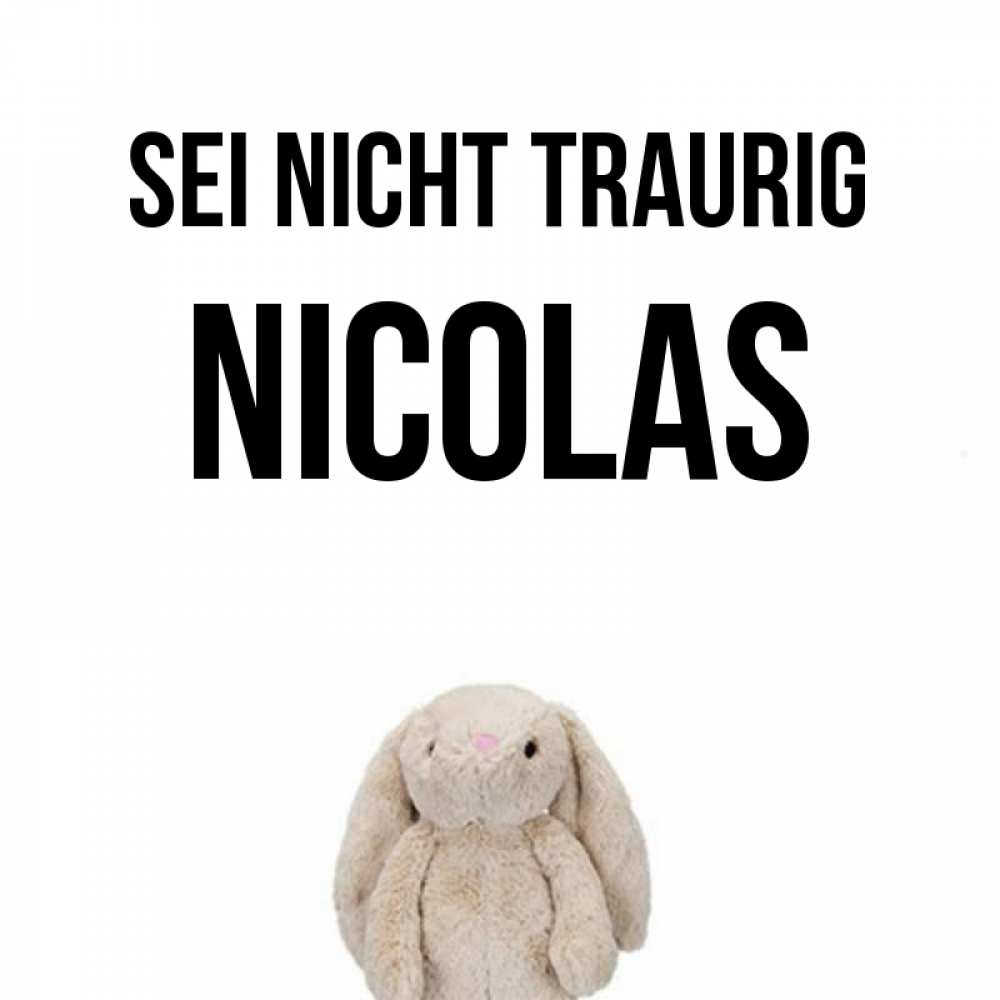 Открытка на каждый день с именем, Nicolas Sei nicht traurig детская игрушка зайчика Прикольная открытка с пожеланием онлайн скачать бесплатно 