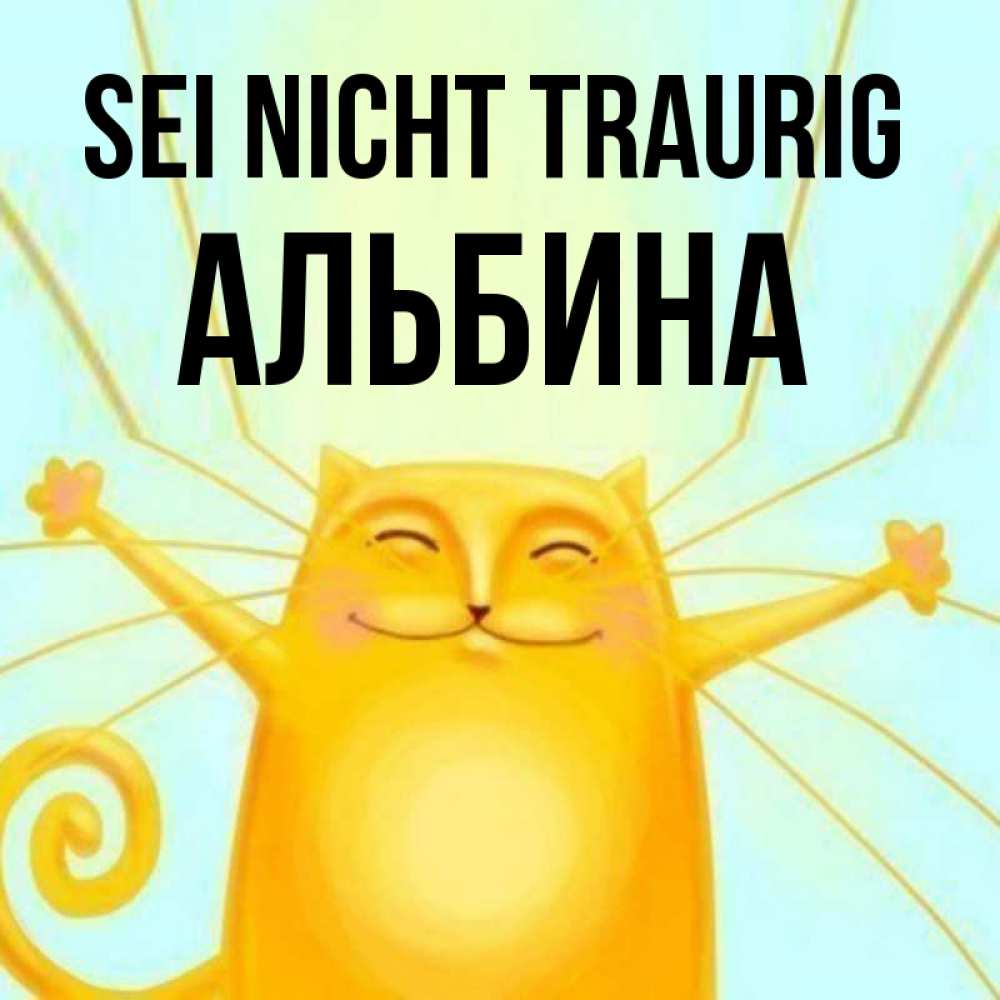 Открытка на каждый день с именем, Альбина Sei nicht traurig обнимашки усатые Прикольная открытка с пожеланием онлайн скачать бесплатно 