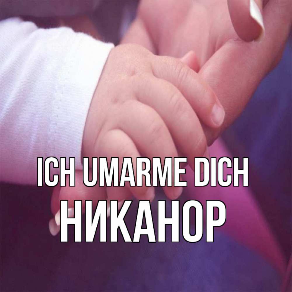 Открытка на каждый день с именем, Никанор Ich umarme dich мама с ребенком Прикольная открытка с пожеланием онлайн скачать бесплатно 