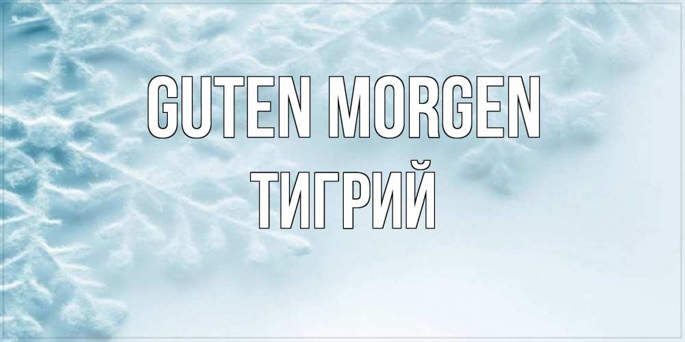 Открытка на каждый день с именем, Тигрий Guten Morgen классное зимнее утро Прикольная открытка с пожеланием онлайн скачать бесплатно 