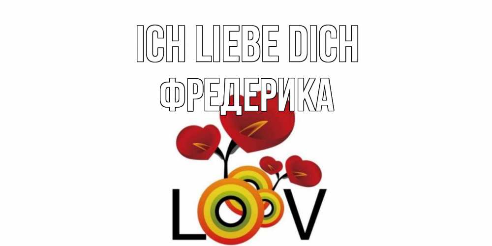 Открытка на каждый день с именем, Фредерика Ich liebe dich цветы Прикольная открытка с пожеланием онлайн скачать бесплатно 