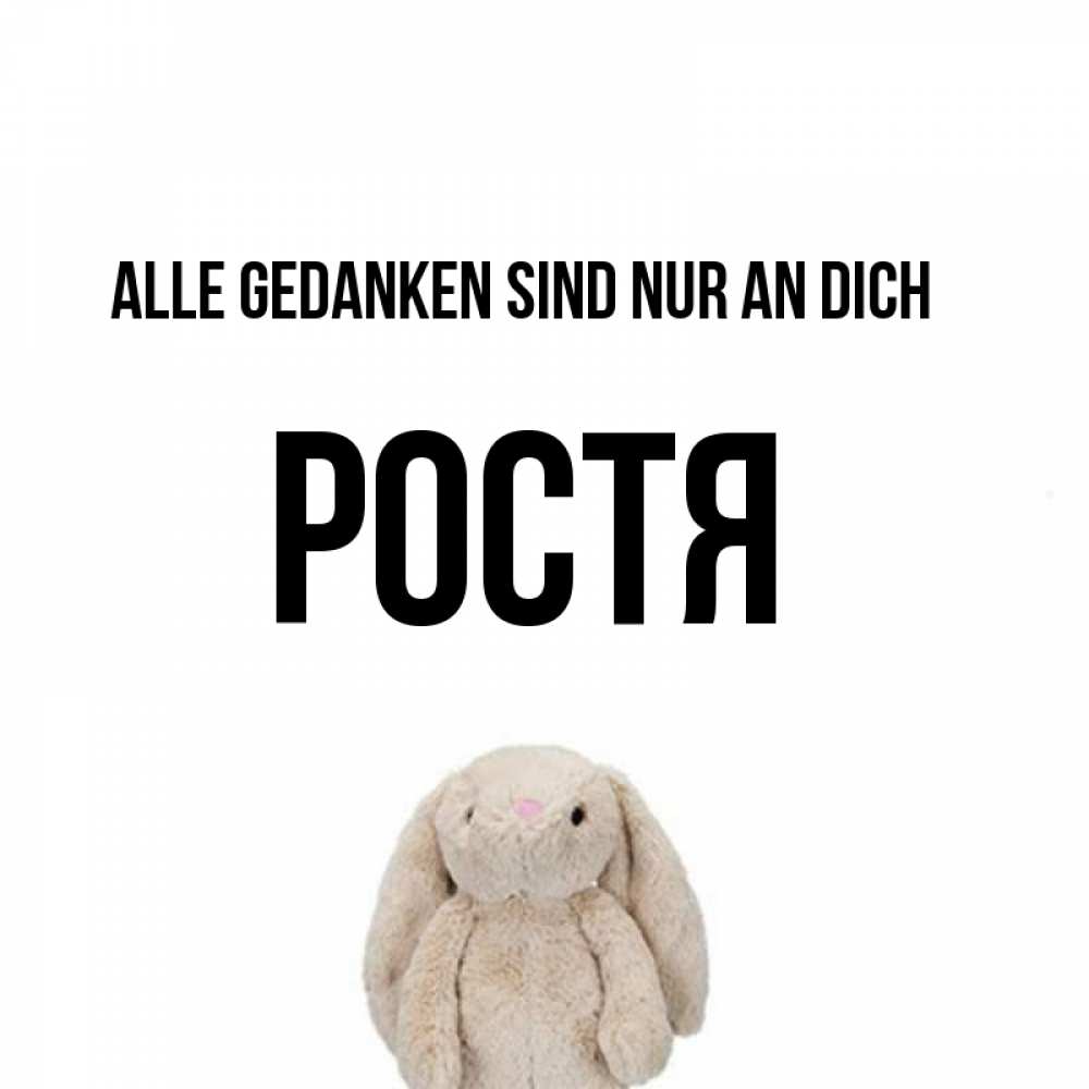 Открытка на каждый день с именем, Ростя Alle Gedanken sind nur an dich открытки с текстами и подписями Прикольная открытка с пожеланием онлайн скачать бесплатно 