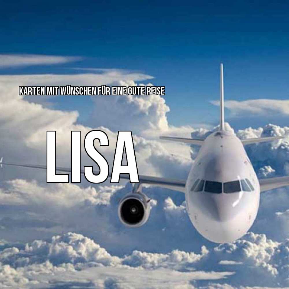 Открытка на каждый день с именем, Lisa Karten mit Wünschen für eine gute Reise голубое небо и белоснежный самолет Прикольная открытка с пожеланием онлайн скачать бесплатно 