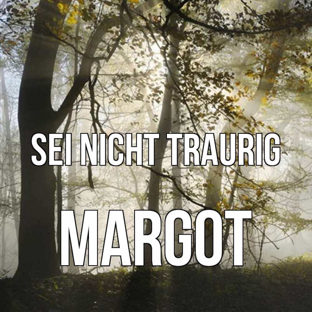 Открытка на каждый день с именем, Margot Sei nicht traurig лес и свет Прикольная открытка с пожеланием онлайн скачать бесплатно 