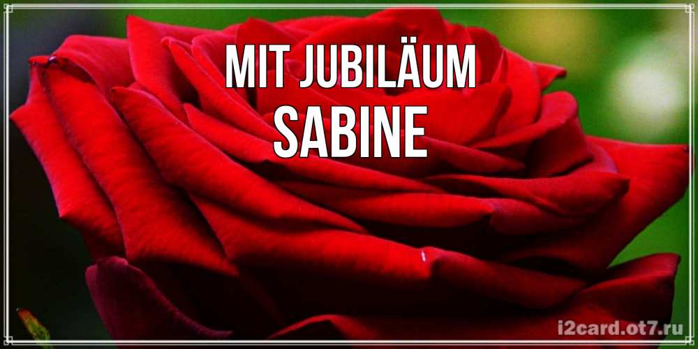 Открытка на каждый день с именем, Sabine Mit Jubiläum розочка очень красивая Прикольная открытка с пожеланием онлайн скачать бесплатно 
