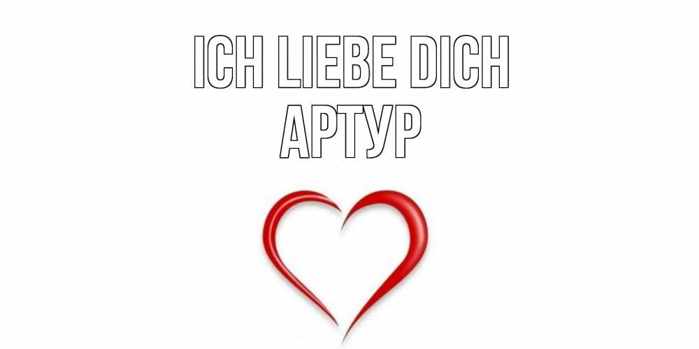 Открытка на каждый день с именем, Артур Ich liebe dich сердце Прикольная открытка с пожеланием онлайн скачать бесплатно 